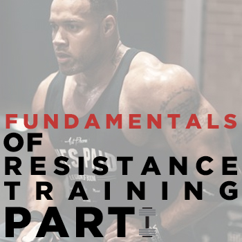 Fundamentals of Resistance Training, Part 1